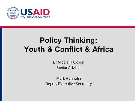 Policy Thinking: Youth & Conflict & Africa Dr Nicole R Goldin Senior Advisor Mark Hannafin Deputy Executive Secretary.