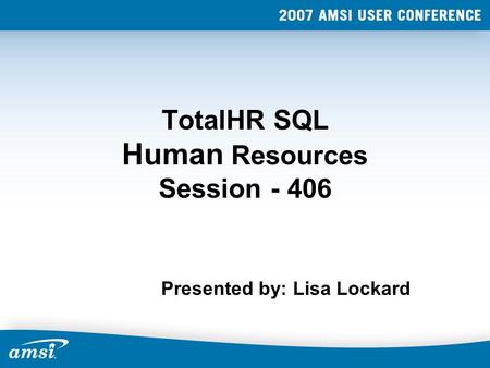 TotalHR SQL Human Resources Session - 406 Presented by: Lisa Lockard.