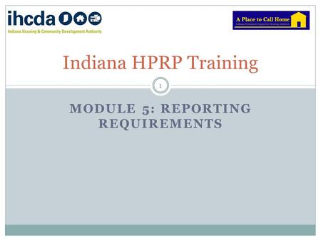 MODULE 5: REPORTING REQUIREMENTS Indiana HPRP Training 1.