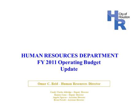 HUMAN RESOURCES DEPARTMENT FY 2011 Operating Budget Update Omar C. Reid - Human Resources Director Candy Clarke Aldridge – Deputy Director Ramiro Cano.