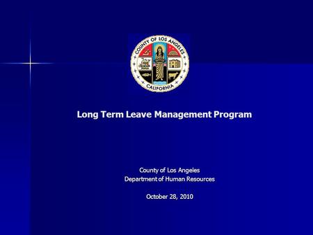 Long Term Leave Management Program County of Los Angeles Department of Human Resources October 28, 2010.