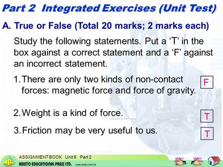 ASSIGNMENT BOOK Unit 9 Part 2 Part 2 Integrated Exercises (Unit Test) A. True or False (Total 20 marks; 2 marks each) Study the following statements. Put.