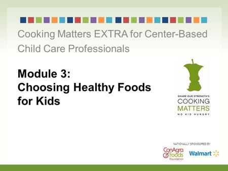 Module 3: Choosing Healthy Foods for Kids Cooking Matters EXTRA for Center-Based Child Care Professionals NATIONALLY SPONSORED BY.