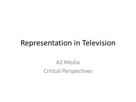 Representation in Television A2 Media Critical Perspectives.