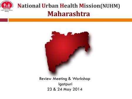 National Urban Health Mission (NUHM) Maharashtra Review Meeting & Workshop Igatpuri 23 & 24 May 2014.
