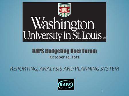 RAPS Budgeting User Forum October 19, 2012 REPORTING, ANALYSIS AND PLANNING SYSTEM 1.