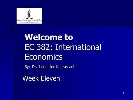1 Welcome to EC 382: International Economics By: Dr. Jacqueline Khorassani Week Eleven.
