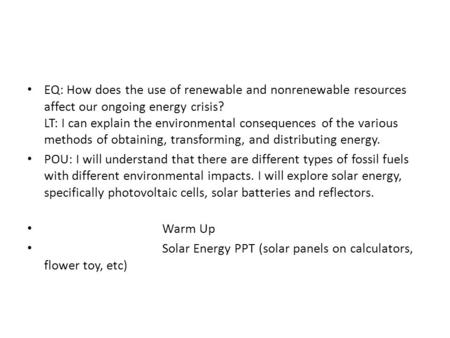 EQ: How does the use of renewable and nonrenewable resources affect our ongoing energy crisis? LT: I can explain the environmental consequences of the.