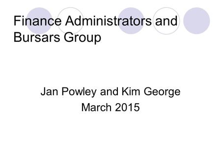 Finance Administrators and Bursars Group Jan Powley and Kim George March 2015.