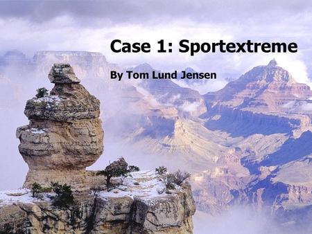 Case 1: Sportextreme By Tom Lund Jensen. 1.Presentation of Sportextreme 2.Why going to Britain 3.First – a bad start 4.Second – a kick start 5.Where are.