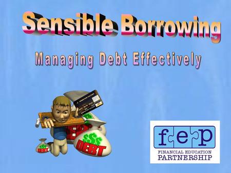 Why people borrow The best ways of borrowing & paying off debt. Credit deals to avoid How to deal with financial difficulties. Most of us will need to.