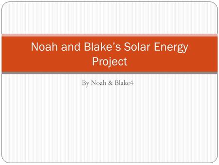 By Noah & Blake4 Noah and Blake’s Solar Energy Project.