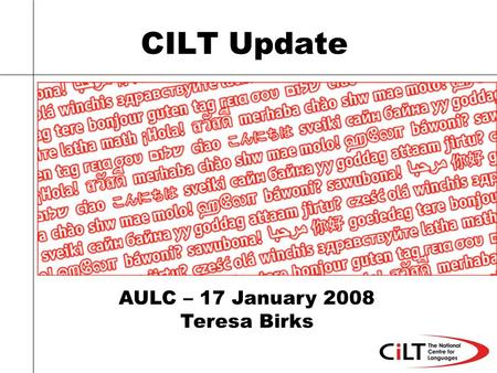 CILT Update AULC – 17 January 2008 Teresa Birks. Language Gateways into the Professions Background to the Project A direct response to the Langlands’