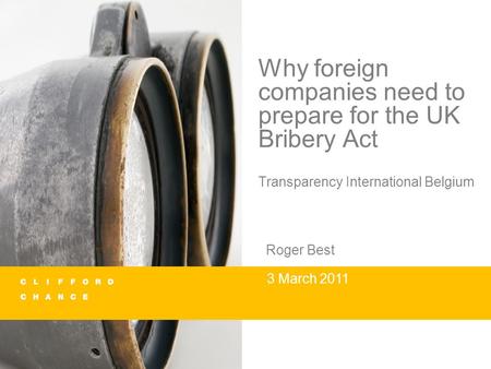 Why foreign companies need to prepare for the UK Bribery Act Transparency International Belgium Roger Best 3 March 2011.