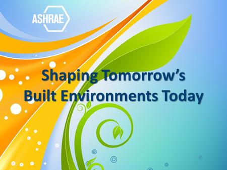 Shaping Tomorrow’s Built Environments Today. Who We Are 52,000 volunteer members in over 130 countries – More than 170 chapters – More than 250 student.