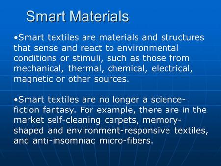 Smart Materials Smart textiles are materials and structures that sense and react to environmental conditions or stimuli, such as those from mechanical,