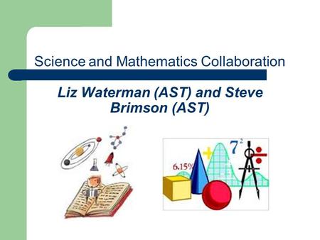 Science and Mathematics Collaboration – Liz Waterman (AST) and Steve Brimson (AST)