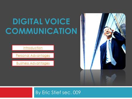 DIGITAL VOICE COMMUNICATION By Eric Stief sec. 009 Introduction Personal Advantages Business Advantages.