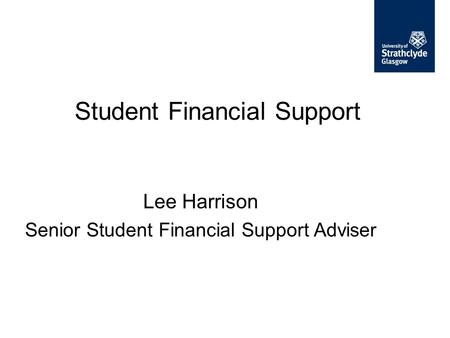 Student Financial Support Lee Harrison Senior Student Financial Support Adviser.