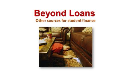 Beyond Loans Other sources for student finance. Main Websites Remember the key websites are: www.gov.uk/studentfinance for the application and the finance.