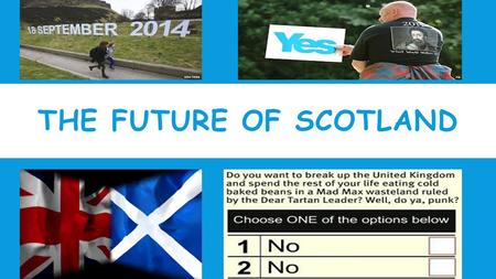 THE FUTURE OF SCOTLAND. POTENTIAL EXAM QUESTION  Explain, in detail, why some people believe that devolution is the best way to make decisions in Scotland.