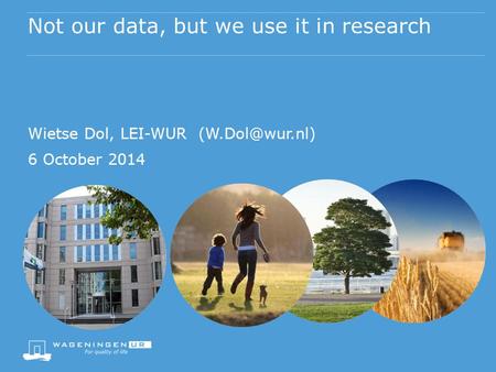 Not our data, but we use it in research Wietse Dol, LEI-WUR 6 October 2014.