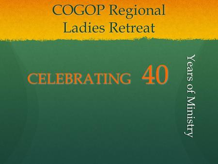COGOP Regional Ladies Retreat Years of Ministry Years of Ministry CELEBRATING 40.