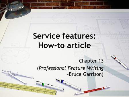 Service features: How-to article Chapter 13 (Professional Feature Writing ~Bruce Garrison)