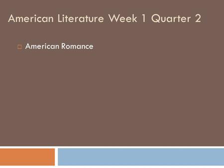 American Literature Week 1 Quarter 2  American Romance.
