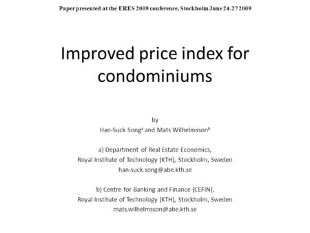 Improved price index for condominiums by Han-Suck Song a and Mats Wilhelmsson b a) Department of Real Estate Economics, Royal Institute of Technology (KTH),