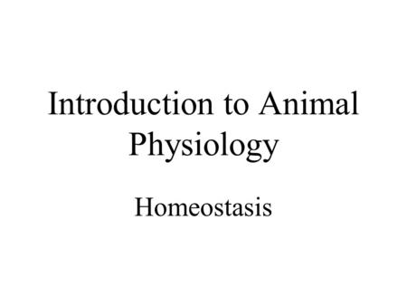 Introduction to Animal Physiology Homeostasis. Physiology The study of the functions of living organisms –whole organisms –organ systems –organs –tissues.