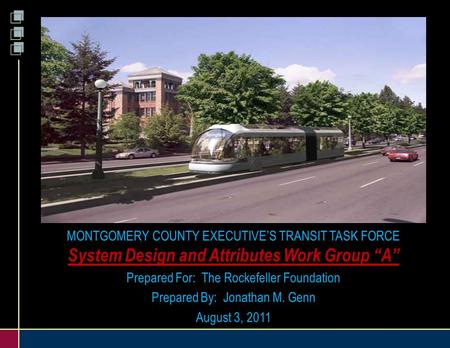 MONTGOMERY COUNTY EXECUTIVE’S TRANSIT TASK FORCE System Design and Attributes Work Group “A” Prepared For: The Rockefeller Foundation Prepared By: Jonathan.