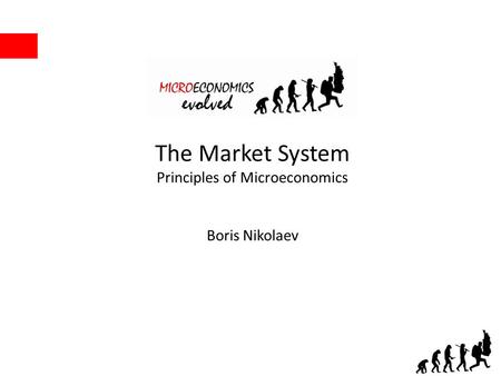 The Market System Principles of Microeconomics Boris Nikolaev.