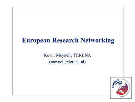 European Research Networking Kevin Meynell, TERENA