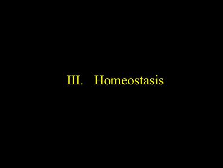 III.Homeostasis A. Basic principles 1. Homeostasis is the condition in which the body’s internal environment remains within certain physiological limits.
