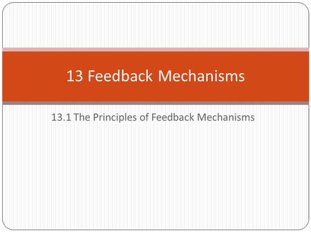 13.1 The Principles of Feedback Mechanisms 13 Feedback Mechanisms.