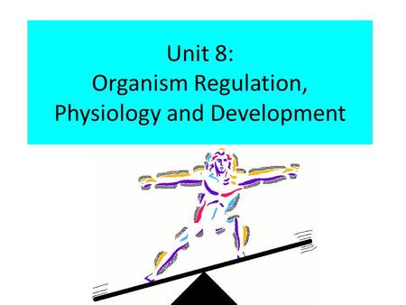 Unit 8: Organism Regulation, Physiology and Development