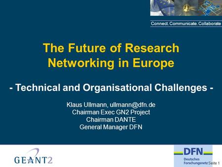 Connect. Communicate. Collaborate Seite 1 The Future of Research Networking in Europe - Technical and Organisational Challenges - Klaus Ullmann,