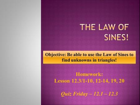 The Law of Sines! Homework: Lesson 12.3/1-10, 12-14, 19, 20