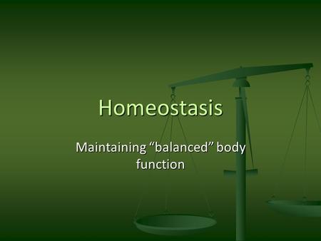 Maintaining “balanced” body function Homeostasis.