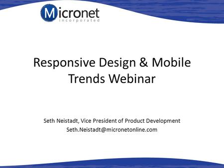 Responsive Design & Mobile Trends Webinar Seth Neistadt, Vice President of Product Development