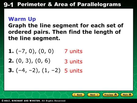Warm Up Graph the line segment for each set of ordered pairs. Then find the length of the line segment. 1. (–7, 0), (0, 0) 2. (0, 3), (0, 6) 3. (–4, –2),