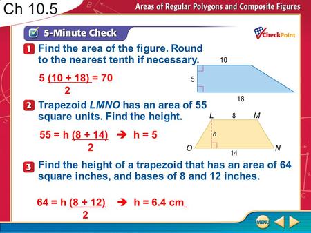 Ch 10.5 Find the area of the figure. Round to the nearest tenth if necessary. 5 (10 + 18) = 70 2 Trapezoid LMNO has an area of 55 square units. Find the.