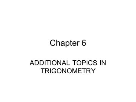 Chapter 6 ADDITIONAL TOPICS IN TRIGONOMETRY. 6.1 Law of Sines Objectives –Use the Law of Sines to solve oblique triangles –Use the Law of Sines to solve,