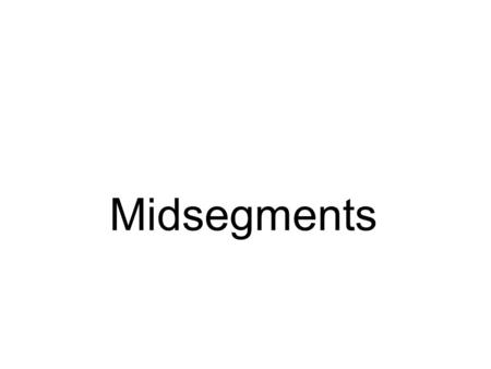 Midsegments. Vocabulary Midsegment – The segment connecting the midpoint of the sides of a triangle, also the segment connecting the legs of a trapezoid.