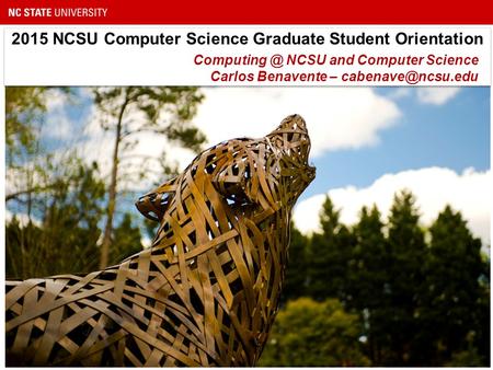 2015 NCSU Computer Science Graduate Student Orientation NCSU and Computer Science Carlos Benavente –