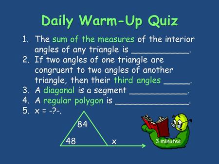 Daily Warm-Up Quiz 3 minutes 1.The sum of the measures of the interior angles of any triangle is ___________. 2.If two angles of one triangle are congruent.