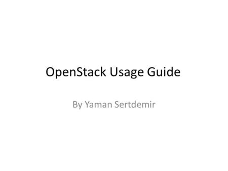 OpenStack Usage Guide By Yaman Sertdemir. Usage Guide of Openstack After connecting to the VPN network, open a browser and enter below address: 172.25.166.1/horizon.