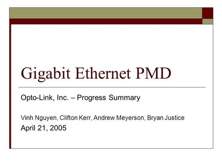 Gigabit Ethernet PMD Opto-Link, Inc. – Progress Summary Vinh Nguyen, Clifton Kerr, Andrew Meyerson, Bryan Justice April 21, 2005.