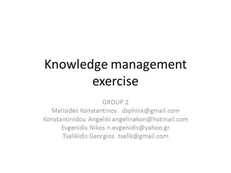 Knowledge management exercise GROUP 2 Melisides Konstantinos Konstantinidou Angeliki Evgenidis Nikos